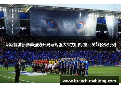 莱斯特城新赛季强势开局展现强大实力目标重回英超顶级行列