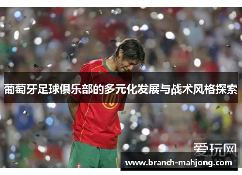 葡萄牙足球俱乐部的多元化发展与战术风格探索