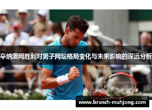 辛纳澳网胜利对男子网坛格局变化与未来影响的深远分析