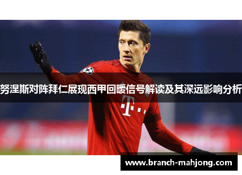 努涅斯对阵拜仁展现西甲回暖信号解读及其深远影响分析