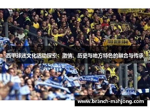 西甲球迷文化活动探索:激情、历史与地方特色的融合与传承 西甲球迷文化活动探索:激情、历史与地方特色的融合与传承