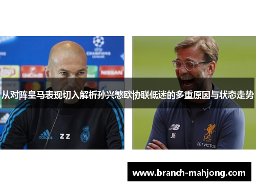 从对阵皇马表现切入解析孙兴慜欧协联低迷的多重原因与状态走势