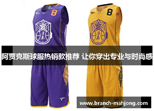 阿贾克斯球服热销款推荐 让你穿出专业与时尚感