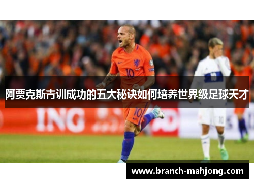 阿贾克斯青训成功的五大秘诀如何培养世界级足球天才