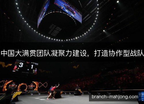 中国大满贯团队凝聚力建设，打造协作型战队