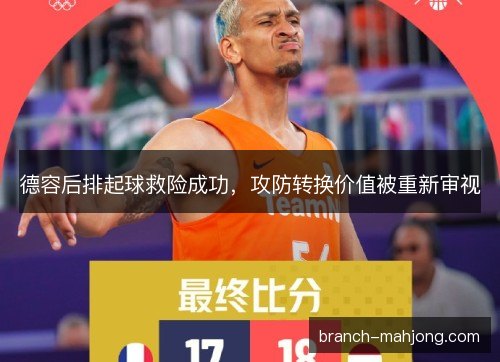 德容后排起球救险成功,攻防转换价值被重新审视 德容后排起球救险成功,攻防转换价值被重新审视